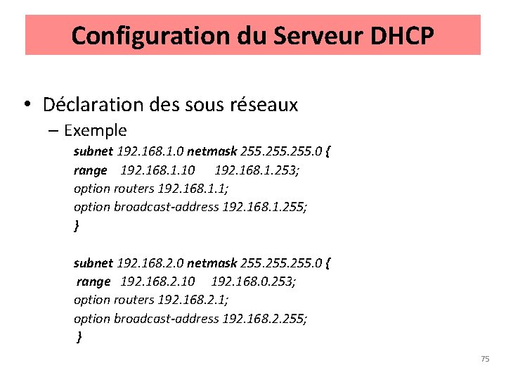 Configuration du Serveur DHCP • Déclaration des sous réseaux – Exemple subnet 192. 168.