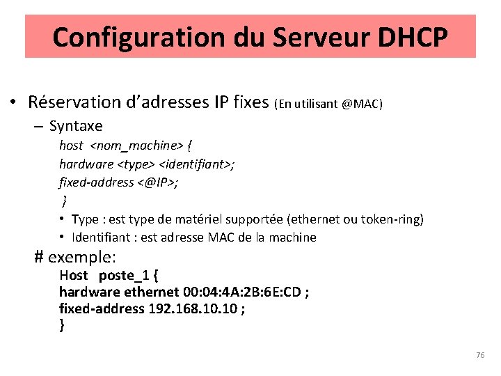 Configuration du Serveur DHCP • Réservation d’adresses IP fixes (En utilisant @MAC) – Syntaxe