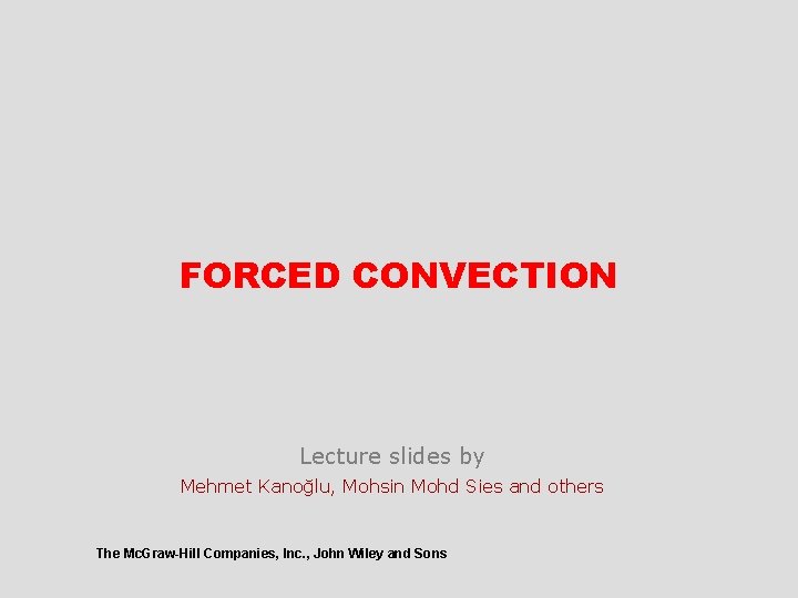 FORCED CONVECTION Lecture slides by Mehmet Kanoğlu, Mohsin Mohd Sies and others The Mc.