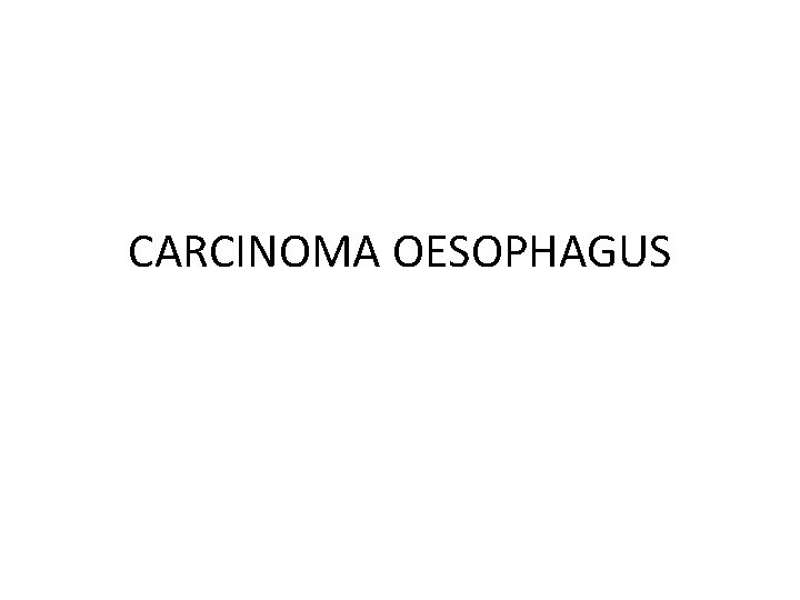 CARCINOMA OESOPHAGUS 