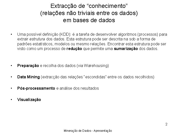 Extracção de “conhecimento” (relações não triviais entre os dados) em bases de dados •