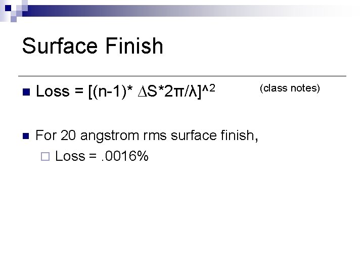 Surface Finish n Loss = [(n-1)* ∆S*2π/λ]^2 (class notes) n For 20 angstrom rms