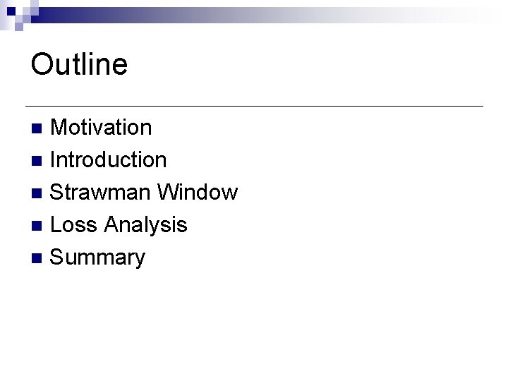 Outline Motivation n Introduction n Strawman Window n Loss Analysis n Summary n Outline Motivation n Introduction n Strawman Window n Loss Analysis n Summary n