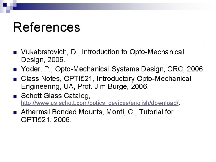 References n n Vukabratovich, D. , Introduction to Opto-Mechanical Design, 2006. Yoder, P. , References n n Vukabratovich, D. , Introduction to Opto-Mechanical Design, 2006. Yoder, P. ,
