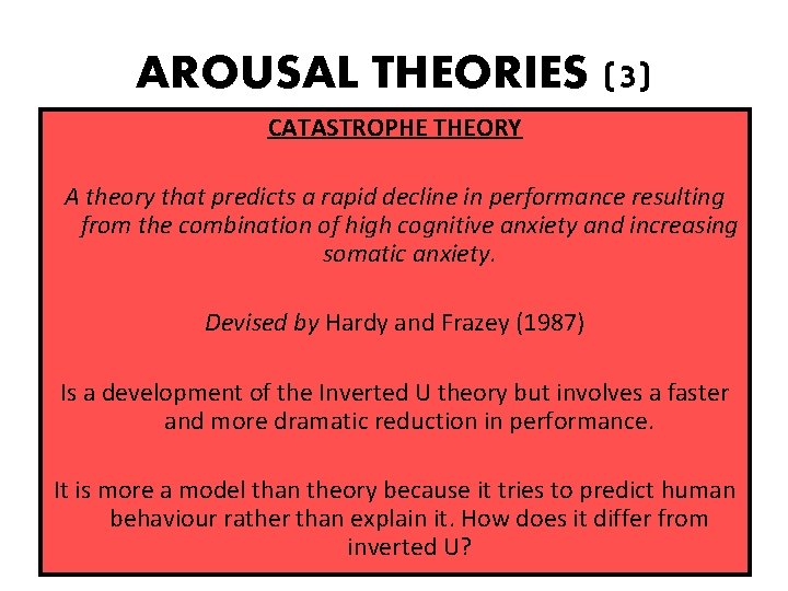AROUSAL THEORIES (3) CATASTROPHE THEORY A theory that predicts a rapid decline in performance