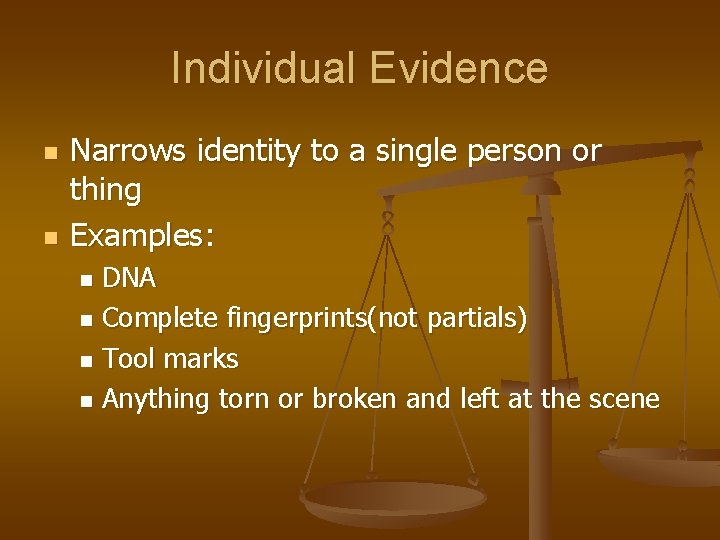 Individual Evidence n n Narrows identity to a single person or thing Examples: DNA