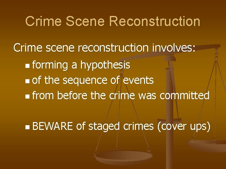 Crime Scene Reconstruction Crime scene reconstruction involves: n forming a hypothesis n of the