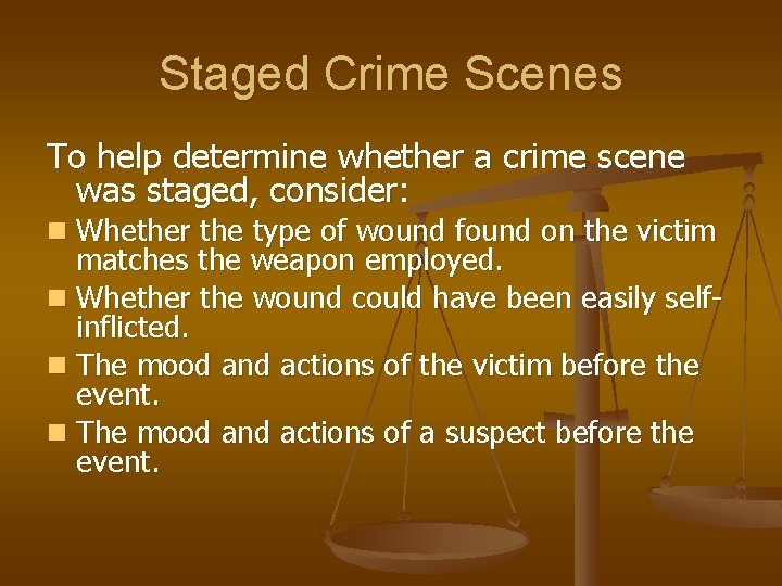 Staged Crime Scenes To help determine whether a crime scene was staged, consider: n