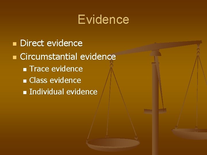 Evidence n n Direct evidence Circumstantial evidence Trace evidence n Class evidence n Individual