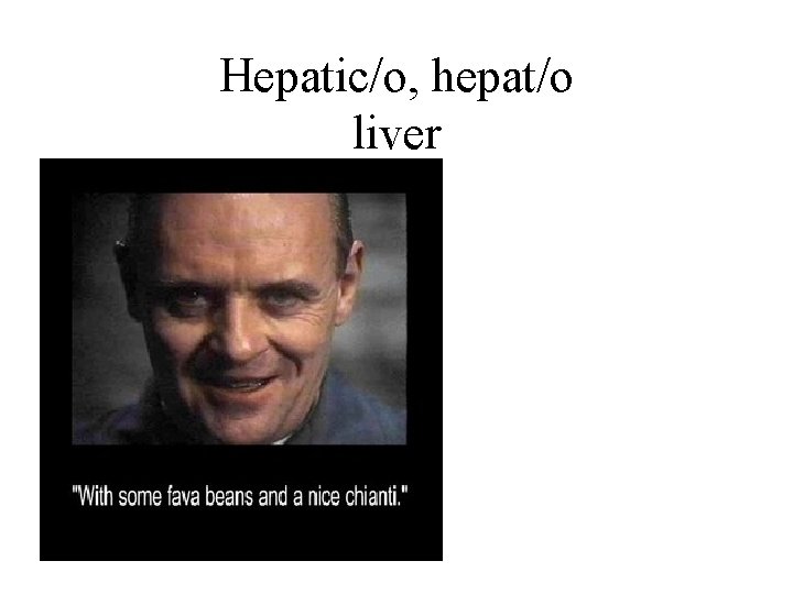 Hepatic/o, hepat/o liver 