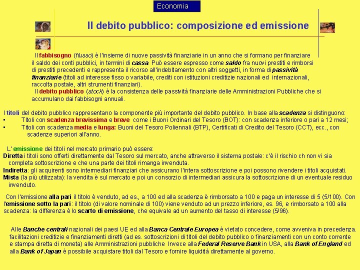 Economia Il debito pubblico: composizione ed emissione Il fabbisogno (flusso) è l’insieme di nuove