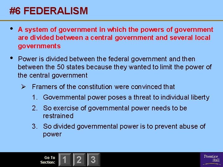 #6 FEDERALISM • A system of government in which the powers of government are