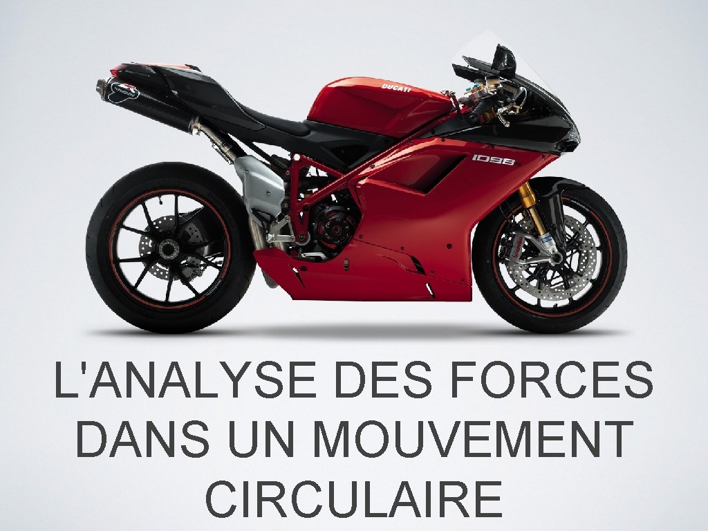 L'ANALYSE DES FORCES DANS UN MOUVEMENT CIRCULAIRE L'ANALYSE DES FORCES DANS UN MOUVEMENT CIRCULAIRE