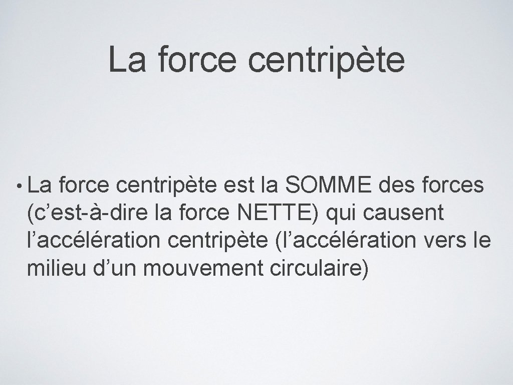 La force centripète • La force centripète est la SOMME des forces (c’est-à-dire la La force centripète • La force centripète est la SOMME des forces (c’est-à-dire la