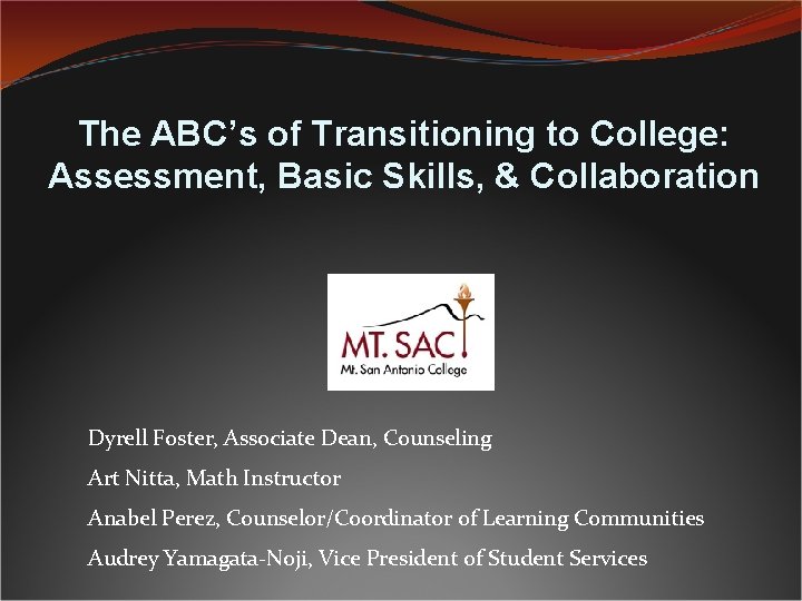 The ABC’s of Transitioning to College: Assessment, Basic Skills, & Collaboration Dyrell Foster, Associate