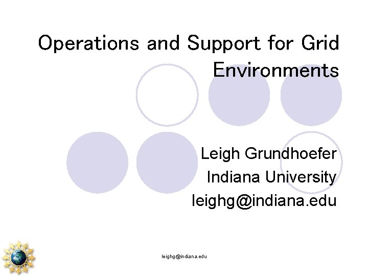 Operations and Support for Grid Environments Leigh Grundhoefer Indiana University leighg@indiana. edu 