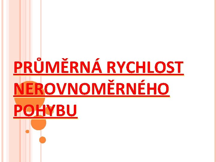 PRŮMĚRNÁ RYCHLOST NEROVNOMĚRNÉHO POHYBU 