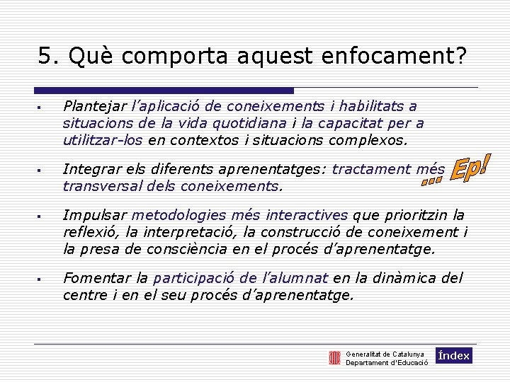 5. Què comporta aquest enfocament? § § Plantejar l’aplicació de coneixements i habilitats a