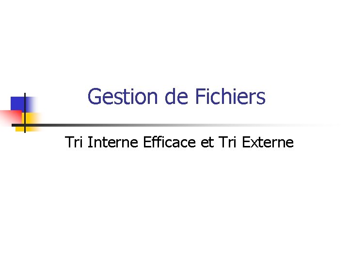 Gestion de Fichiers Tri Interne Efficace et Tri Externe 