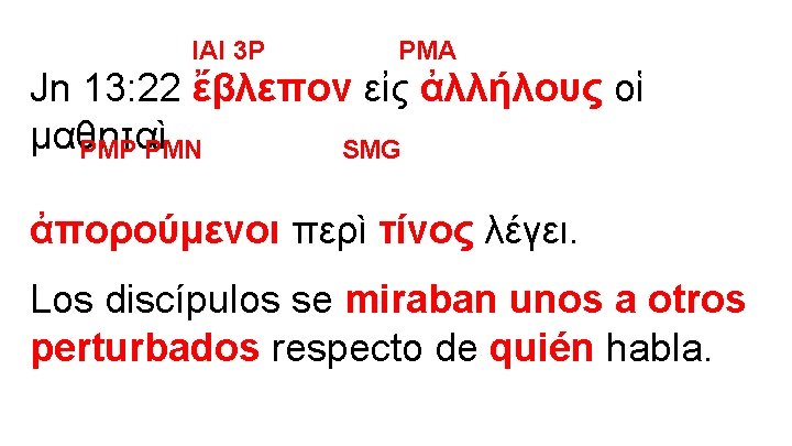 IAI 3 P PMA Jn 13: 22 ἔβλεπον εἰς ἀλλήλους οἱ μαθηταὶ PMP PMN