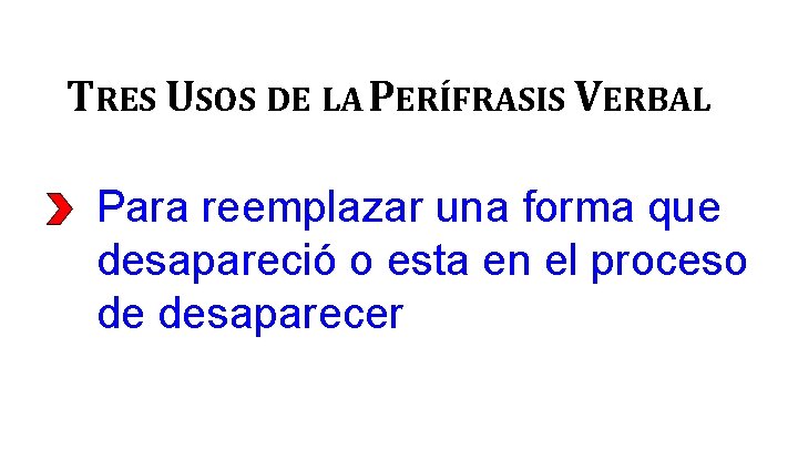 TRES USOS DE LA PERÍFRASIS VERBAL Para reemplazar una forma que desapareció o esta