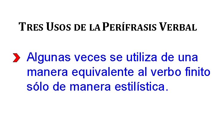 TRES USOS DE LA PERÍFRASIS VERBAL Algunas veces se utiliza de una manera equivalente