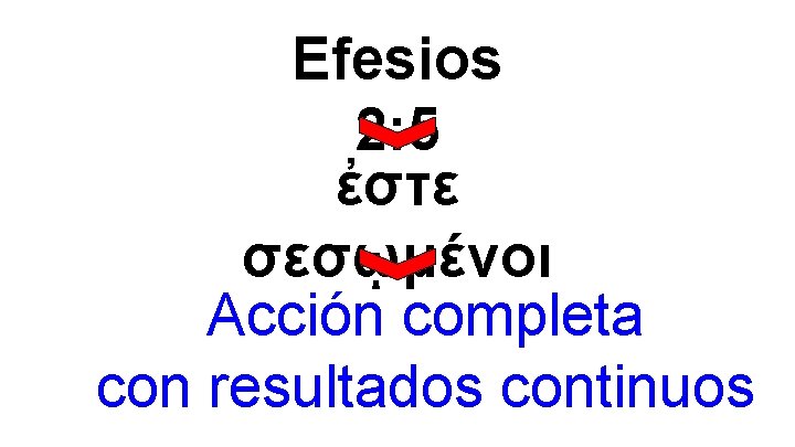 Efesios 2: 5 ἐστε σεσῳμένοι Acción completa con resultados continuos 