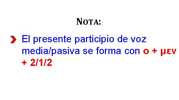 NOTA: El presente participio de voz media/pasiva se forma con ο + μεν +