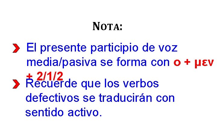 NOTA: El presente participio de voz media/pasiva se forma con ο + μεν +