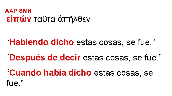 AAP SMN εἰπών ταῦτα ἀπῆλθεν “Habiendo dicho estas cosas, se fue. ” “Después de