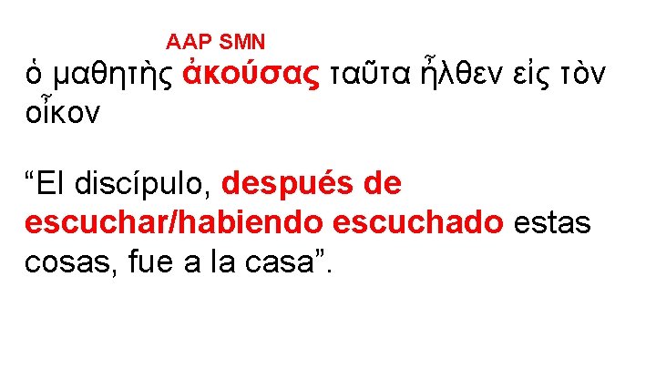 AAP SMN ὁ μαθητὴς ἀκούσας ταῦτα ἦλθεν εἰς τὸν οἶκον “El discípulo, después de