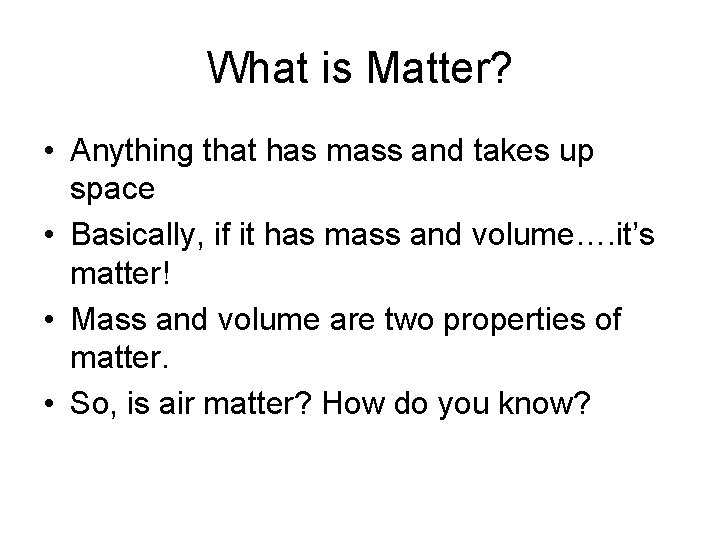 What is Matter? • Anything that has mass and takes up space • Basically,