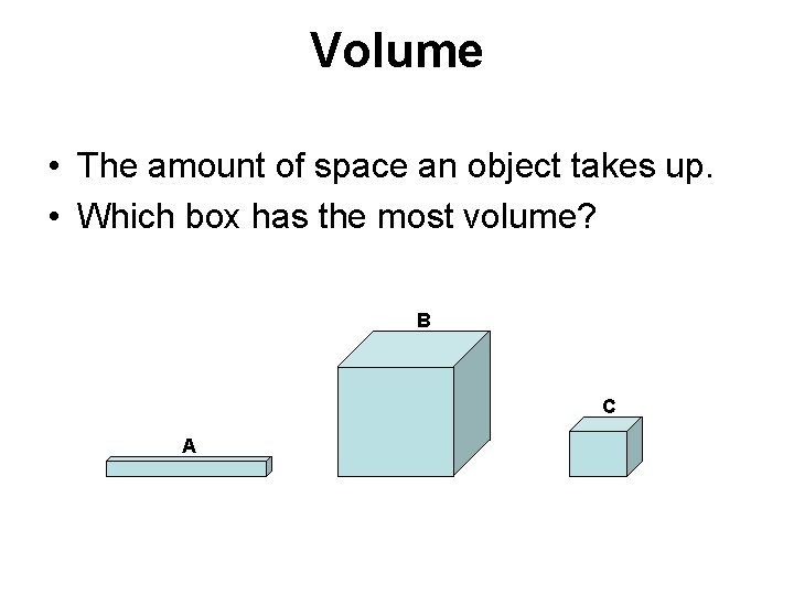 Volume • The amount of space an object takes up. • Which box has