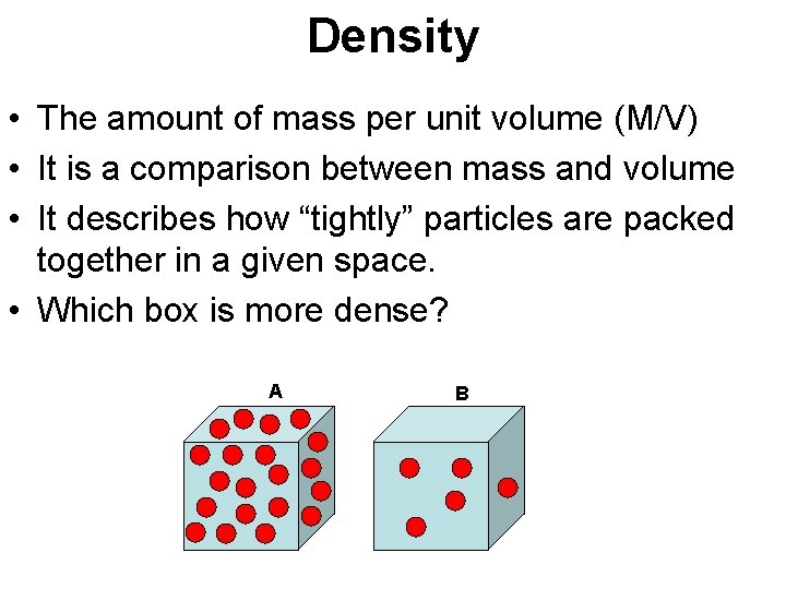 Density • The amount of mass per unit volume (M/V) • It is a