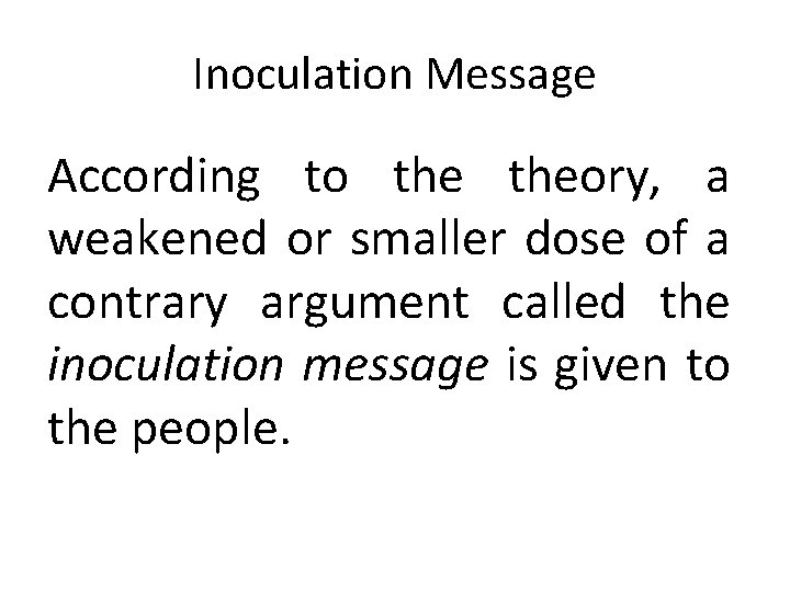 Inoculation Message According to theory, a weakened or smaller dose of a contrary argument
