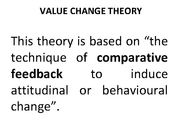 VALUE CHANGE THEORY This theory is based on “the technique of comparative feedback to