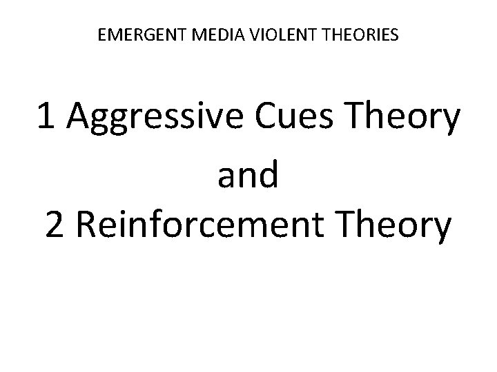 EMERGENT MEDIA VIOLENT THEORIES 1 Aggressive Cues Theory and 2 Reinforcement Theory 