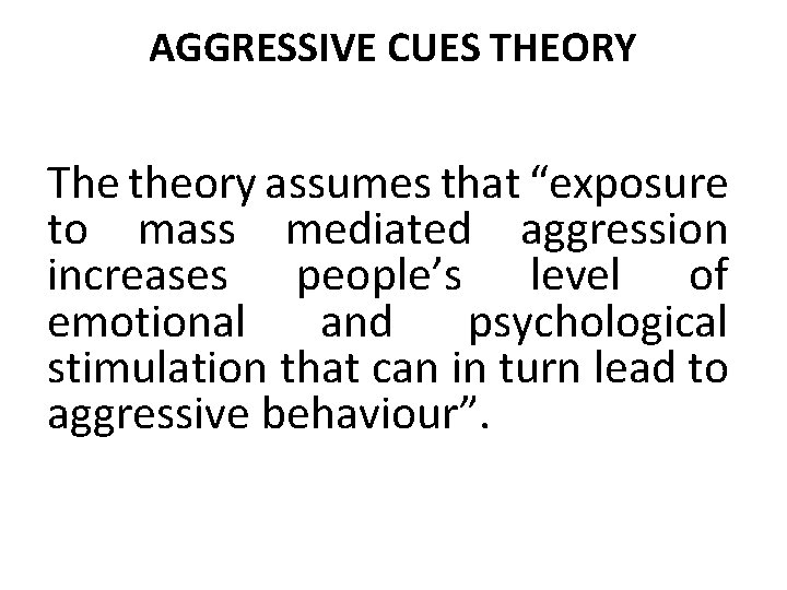 AGGRESSIVE CUES THEORY The theory assumes that “exposure to mass mediated aggression increases people’s