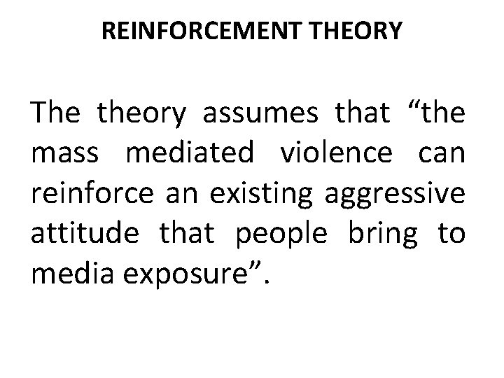 REINFORCEMENT THEORY The theory assumes that “the mass mediated violence can reinforce an existing