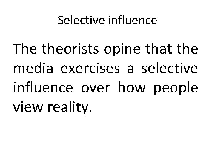 Selective influence The theorists opine that the media exercises a selective influence over how