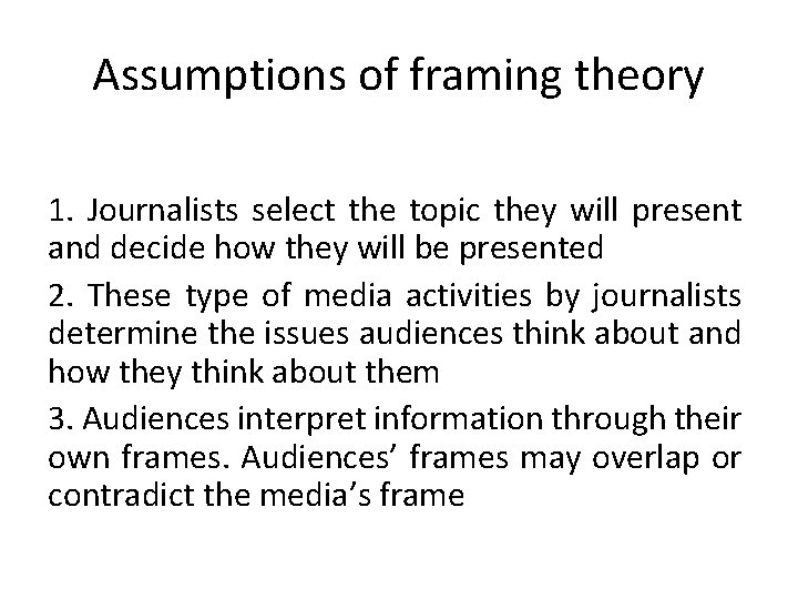 Assumptions of framing theory 1. Journalists select the topic they will present and decide