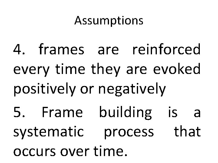 Assumptions 4. frames are reinforced every time they are evoked positively or negatively 5.