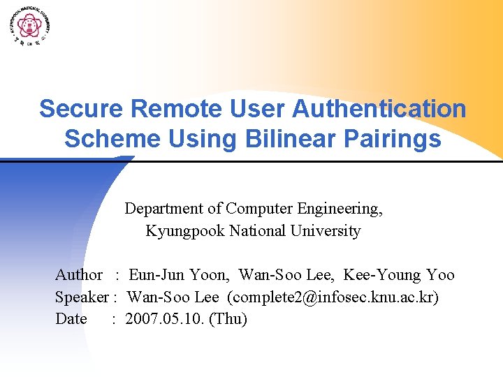 Secure Remote User Authentication Scheme Using Bilinear Pairings Department of Computer Engineering, Kyungpook National