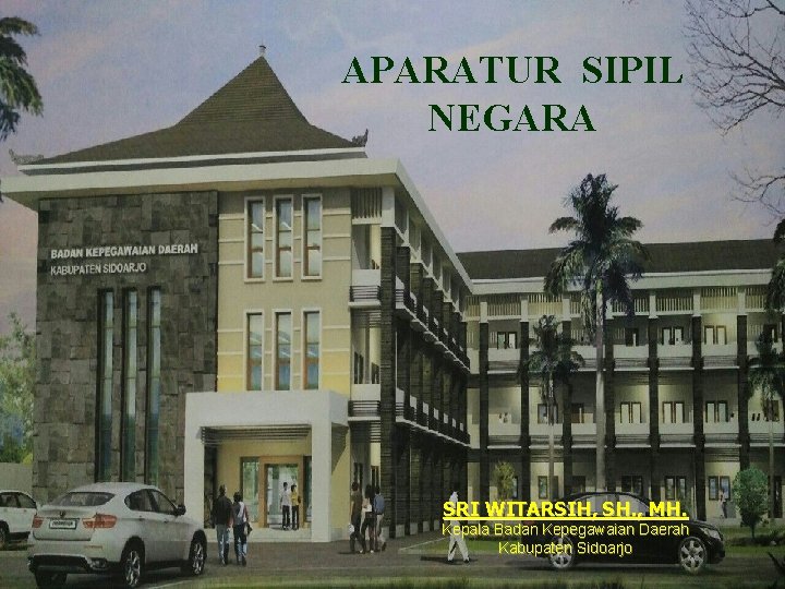 APARATUR SIPIL NEGARA SRI WITARSIH, SH. , MH. Kepala Badan Kepegawaian Daerah Kabupaten Sidoarjo