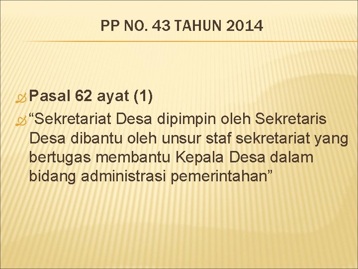 PP NO. 43 TAHUN 2014 Pasal 62 ayat (1) “Sekretariat Desa dipimpin oleh Sekretaris