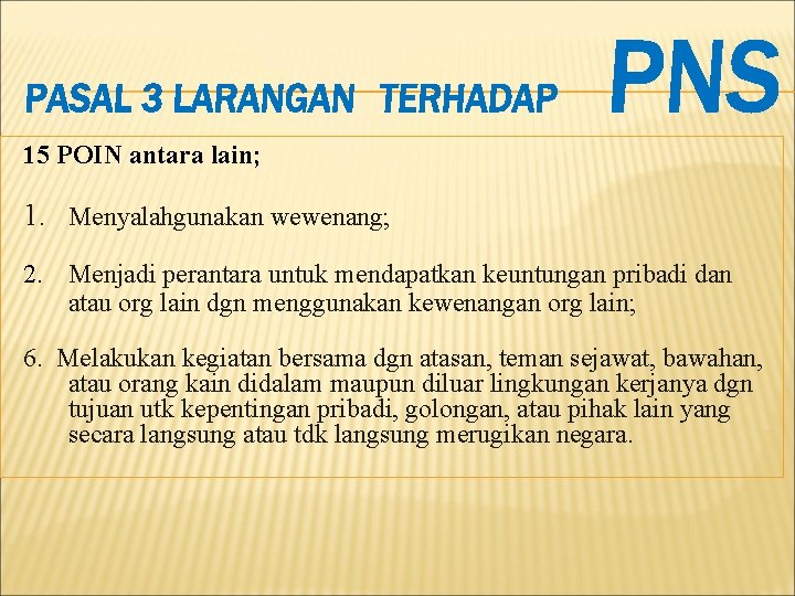 15 POIN antara lain; 1. Menyalahgunakan wewenang; 2. Menjadi perantara untuk mendapatkan keuntungan pribadi