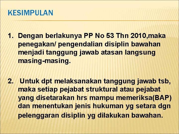 KESIMPULAN 1. Dengan berlakunya PP No 53 Thn 2010, maka penegakan/ pengendalian disiplin bawahan