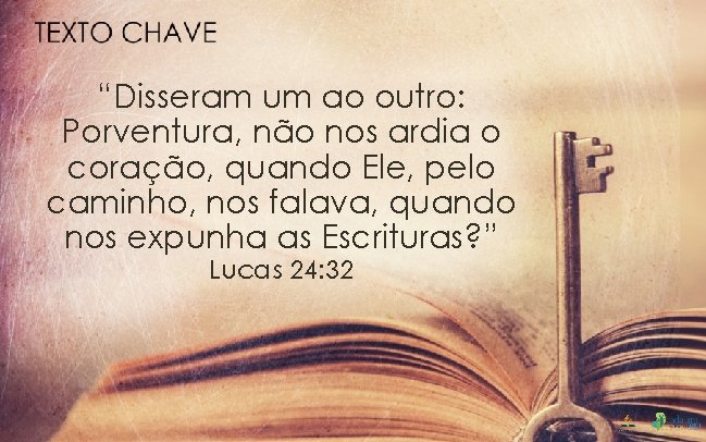 “Disseram um ao outro: Porventura, não nos ardia o coração, quando Ele, pelo caminho,