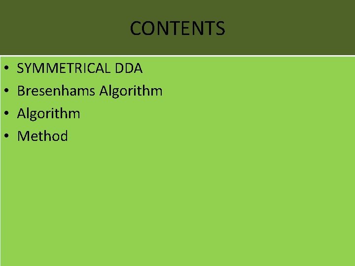 CONTENTS • • SYMMETRICAL DDA Bresenhams Algorithm Method 