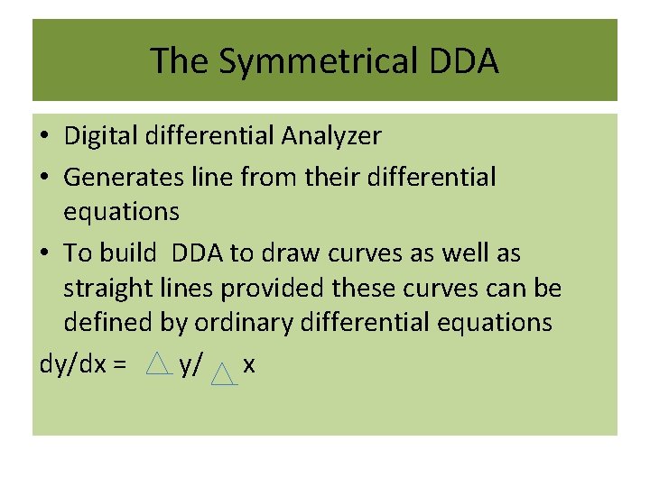 The Symmetrical DDA • Digital differential Analyzer • Generates line from their differential equations